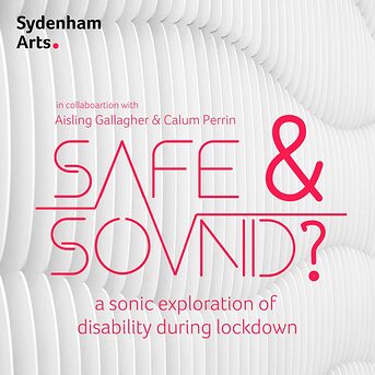 Text reading 'Sydenham Arts in Collaboration with Aisling Gallagher and Calum Perrin present Safe and Sound? A sonic exploration of disability in lockdown. On a white background with architectural curves.